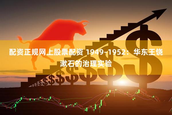 配资正规网上股票配资 1949–1952：华东王饶漱石的治理实验